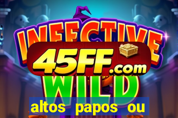 altos papos ou autos papos